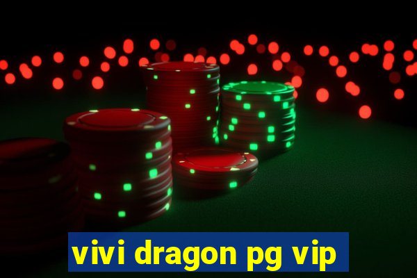 vivi dragon pg vip